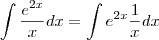 \int \frac{{e}^{2x}}{x}dx = \int {e}^{2x}\frac{1}{x}dx \int \frac{{e}^{2x}}{x}dx = \int {e}^{2x}\frac{1}{x}dx