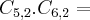 C_{5,2} . C_{6,2} = C_{5,2} . C_{6,2} =