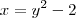 x = y^2 - 2 x = y^2 - 2