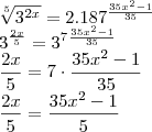 \\
\sqrt[5]{{3}^{2x}}={2.187}^{\frac{{35x}^{2}-1}{35}}\\
3^{\frac{2x}{5}}=3^7^{\frac{35x^2-1}{35}}\\
\frac{2x}{5}=7\cdot \frac{35x^2-1}{35}\\
\frac{2x}{5}=\frac{35x^2-1}{5}