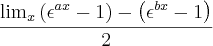 \frac{\lim_{x}\left({\epsilon}^{ax}- 1 \right)- \left({\epsilon}^{bx} - 1 \right)}{2} \frac{\lim_{x}\left({\epsilon}^{ax}- 1 \right)- \left({\epsilon}^{bx} - 1 \right)}{2}