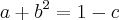 a+{b}^{2}=1-c a+{b}^{2}=1-c