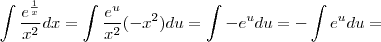 \int \frac{e^{\frac{1}{x}}}{x^{2}} dx =  \int \frac{e^{u}}{x^{2}} (-x^{2}) du = \int - e^{u} du = -\int e^{u} du =