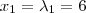 {x}_{1}=\lambda_{1}=6