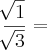 \frac{\sqrt[]{1}}{\sqrt[]{3}} =