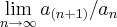 \lim_{n\rightarrow\infty}{a}_{(n+1)}/{a}_{n} \lim_{n\rightarrow\infty}{a}_{(n+1)}/{a}_{n}