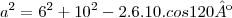 {a}^{2}={6}^{2}+{10}^{2}-2.6.10.cos120º {a}^{2}={6}^{2}+{10}^{2}-2.6.10.cos120º