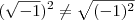 (\sqrt{-1})^2 \neq \sqrt{(-1)^2} (\sqrt{-1})^2 \neq \sqrt{(-1)^2}