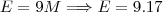 E = 9M \Longrightarrow E = 9 . 17