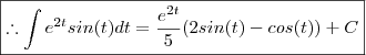 \boxed{\therefore \int e^{2t}sin(t) dt  =  \frac{e^{2t}}{5}(2sin(t) - cos(t) )  +  C }