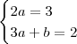 \\ \begin{cases} 2a = 3 \\ 3a + b = 2 \end{cases} \\\\