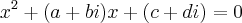 {x}^{2}+(a+bi)x+(c+di)=0 {x}^{2}+(a+bi)x+(c+di)=0