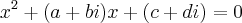 {x}^{2}+(a+bi)x+(c+di)=0