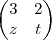 \begin{pmatrix}
   3 & 2  \\ 
   z & t 
\end{pmatrix}