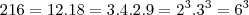 216 = 12 . 18 = 3.4.2.9 = 2^3 . 3^3 = 6^3 216 = 12 . 18 = 3.4.2.9 = 2^3 . 3^3 = 6^3