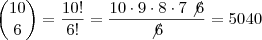 \dbinom{10}{6}=\dfrac{10!}{6!}=\dfrac{10\cdot9\cdot8\cdot7\not6}{\not6}=5040