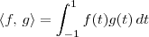 \langle f,\, g \rangle=\int_{-1}^1 f(t)g(t)\, dt \langle f,\, g \rangle=\int_{-1}^1 f(t)g(t)\, dt