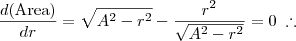 \frac{d(\mbox{Area})}{dr} = \sqrt{A^2-r^2} - \frac{r^2}{\sqrt{A^2-r^2}} = 0 \;\therefore \frac{d(\mbox{Area})}{dr} = \sqrt{A^2-r^2} - \frac{r^2}{\sqrt{A^2-r^2}} = 0 \;\therefore
