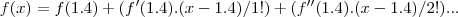 f(x)=f(1.4)+(f'(1.4).(x-1.4)/1!)+(f''(1.4).(x-1.4)/2!)...