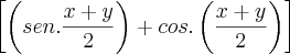 \left[ \left(sen. \frac{x+y}{2} \right)+ cos.\left( \frac{x+y}{2} \right) \right]