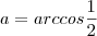 a = arc cos \frac{1}{2}