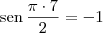 \textrm{sen}\,\frac{\pi\cdot 7}{2} = -1 \textrm{sen}\,\frac{\pi\cdot 7}{2} = -1