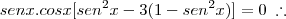 sen x . cos x [sen^2x - 3(1-sen^2 x)] = 0 \; \therefore