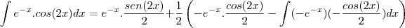 \int e^{-x}.cos(2x)dx=e^{-x}.\frac{sen(2x)}{2}+\frac{1}{2}\left(-e^{-x}.\frac{cos(2x)}{2}-\int (-e^{-x})(-\frac{cos(2x)}{2})dx\right)