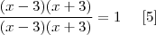 \frac{(x - 3)(x + 3)}{(x - 3)(x + 3)} = 1 \;\;\;\;\; [5]