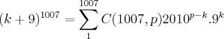 ({k+9})^{1007}=\sum_{1}^{1007}C(1007,p){2010}^{p-k}.{9}^{k} ({k+9})^{1007}=\sum_{1}^{1007}C(1007,p){2010}^{p-k}.{9}^{k}