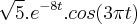 \sqrt[]{5}.{e}^{-8t}.cos(3\pi t)