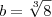 b=\sqrt[3]{8}