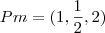 Pm= (1,\frac{1}{2},2) Pm= (1,\frac{1}{2},2)