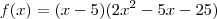 f(x)=(x-5)(2x^2-5x-25)