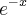 {e}^{-x} {e}^{-x}