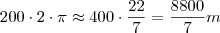 200 \cdot 2 \cdot \pi  \approx 400 \cdot \frac{22}{7} = \frac{8800}{7} m