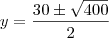 y=\frac{30\pm\sqrt{400}}{2}