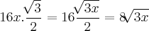 16x. \frac{\sqrt[]{3}}{2} = 16\frac{\sqrt[]{3x}}{2} = 8 \sqrt[]{3x}
