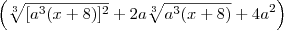 \left( \sqrt[3]{[a^3(x+8)]^2}+2a\sqrt[3]{a^3(x+8)} + 4a^2 \right)