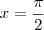 x=\frac{\pi}{2} x=\frac{\pi}{2}