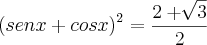 {(senx+cosx)}^{2}=\frac{2+\sqrt[]{3}}{2}