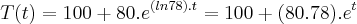 T(t)=100+80.{e}^{(ln78).t}=100+(80.78).{e}^{t} T(t)=100+80.{e}^{(ln78).t}=100+(80.78).{e}^{t}