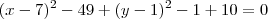 (x - 7)^2 - 49 + (y - 1) ^2 - 1 + 10 = 0 (x - 7)^2 - 49 + (y - 1) ^2 - 1 + 10 = 0
