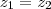 z_1 = z_2 z_1 = z_2