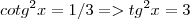 cotg^2 x=1/3 => tg^2 x=3