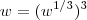 w = (w^{1/3} )^3 w = (w^{1/3} )^3