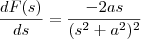 \frac{dF(s)}{ds}=\frac{-2as}{(s^2+a^2)^2}