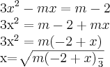 3x^2-mx=m-2



3x^2=m-2+mx


3x^2=m(-2+x)

x= \sqrt[]{m(-2+x)\frac{}{3}}