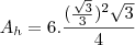 A_h=6.\frac{(\frac{\sqrt{3}}{3})^2\sqrt{3}}{4}