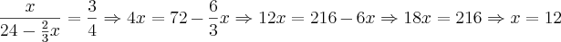 \frac{x}{24-\frac{2}{3}x}=\frac{3}{4} \Rightarrow 4x=72-\frac{6}{3}x \Rightarrow 12x=216-6x \Rightarrow 18x=216 \Rightarrow x=12 \frac{x}{24-\frac{2}{3}x}=\frac{3}{4} \Rightarrow 4x=72-\frac{6}{3}x \Rightarrow 12x=216-6x \Rightarrow 18x=216 \Rightarrow x=12